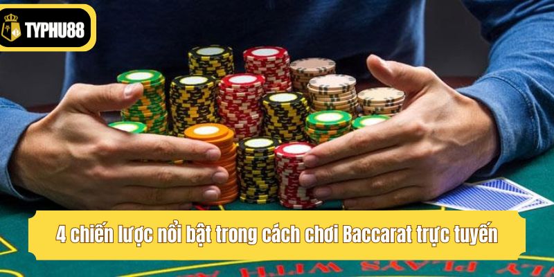 4 chiến lược nổi bật trong cách chơi Baccarat trực tuyến