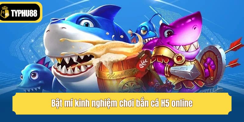 Bật mí kinh nghiệm chơi bắn cá H5 online
