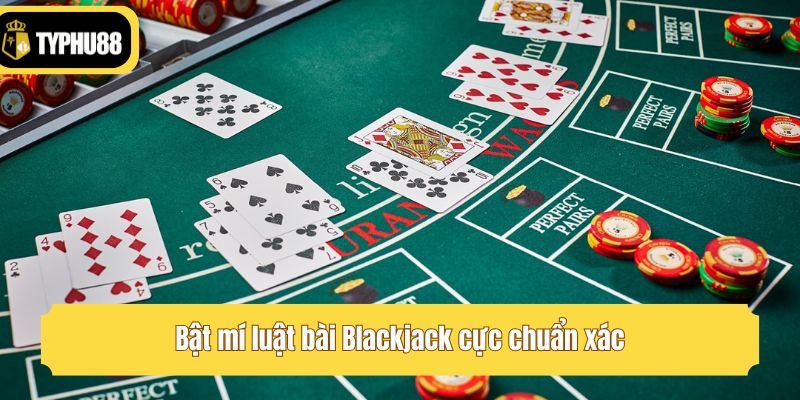 Bật mí luật bài Blackjack cực chuẩn xác