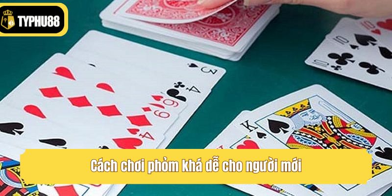 Cách chơi phỏm khá dễ cho người mới
