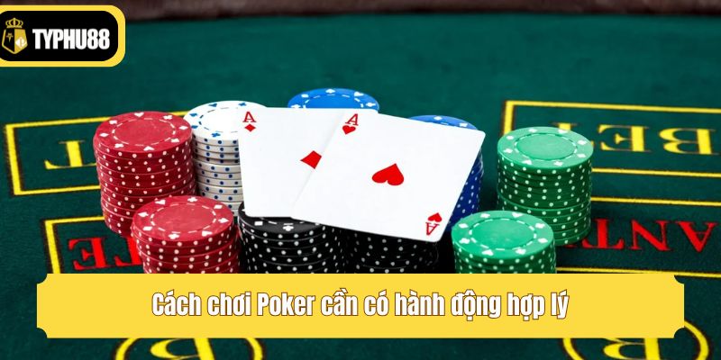 Cách chơi Poker cần có hành động hợp lý