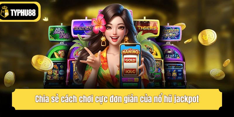Chia sẻ cách chơi cực đơn giản của nổ hũ jackpot