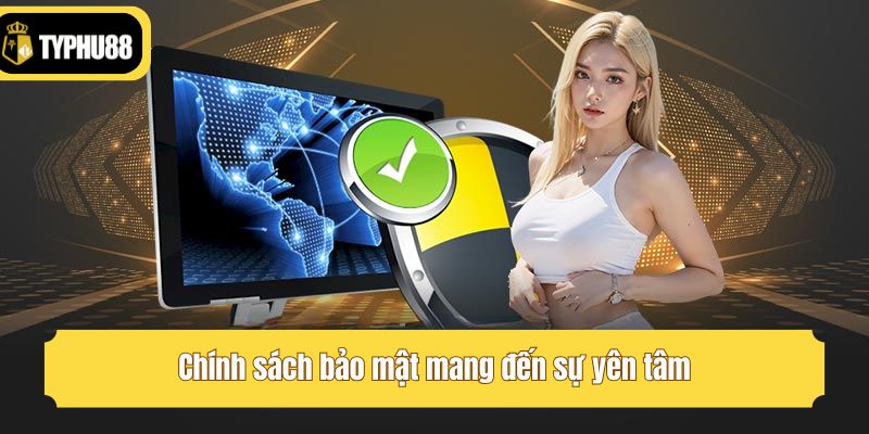 Chính sách bảo mật mang đến sự yên tâm