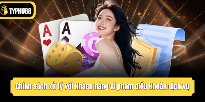Chính sách xử lý với khách hàng vi phạm điều khoản dịch vụ