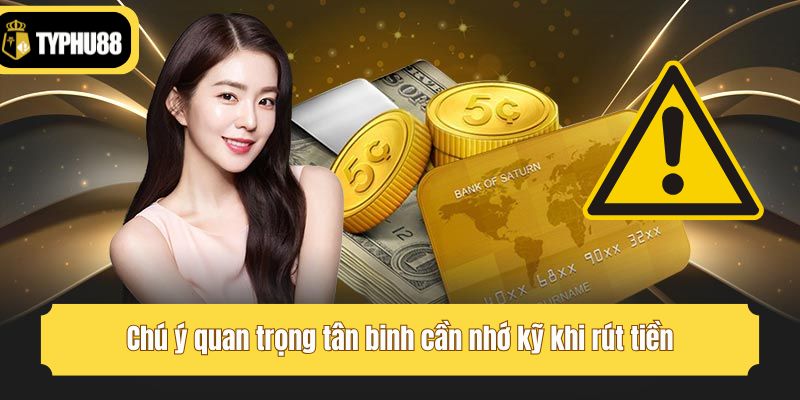 Chú ý quan trọng tân binh cần nhớ kỹ khi rút tiền