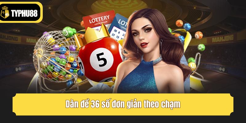 Dàn đề 36 số đơn giản theo chạm