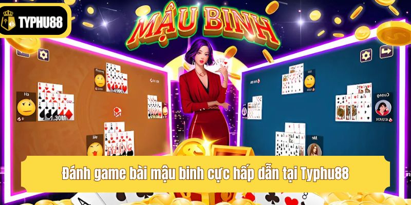 Đánh game bài mậu binh cực hấp dẫn tại Typhu88