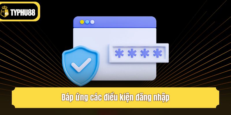 Đáp ứng các điều kiện đăng nhập