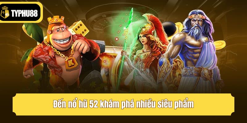 Đến nổ hũ 52 khám phá nhiều siêu phẩm