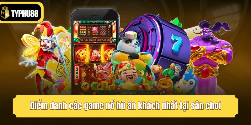 Điểm danh các game nổ hũ ăn khách nhất tại sân chơi