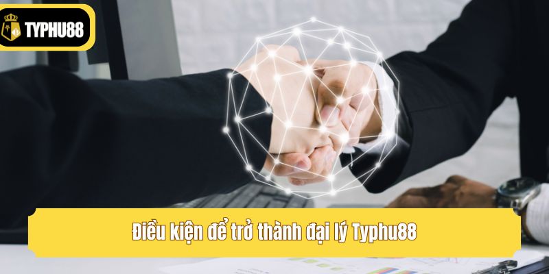 Điều kiện để trở thành đại lý Typhu88