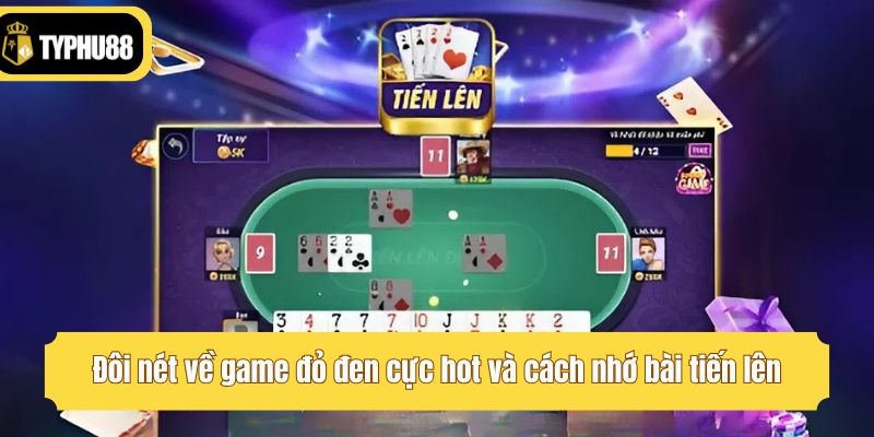 Đôi nét về game đỏ đen cực hot và cách nhớ bài tiến lên