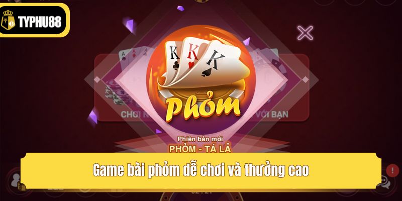 Game bài phỏm dễ chơi và thưởng cao