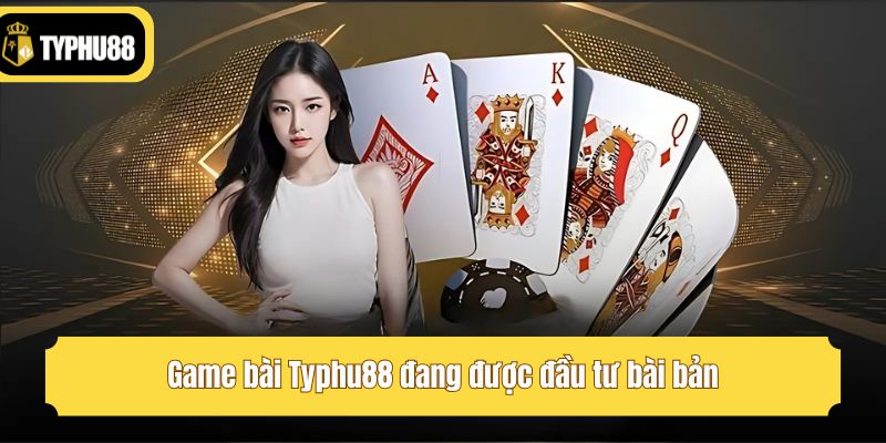 Game bài Typhu88 đang được đầu tư bài bản