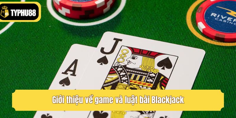 Giới thiệu về game và luật bài Blackjack