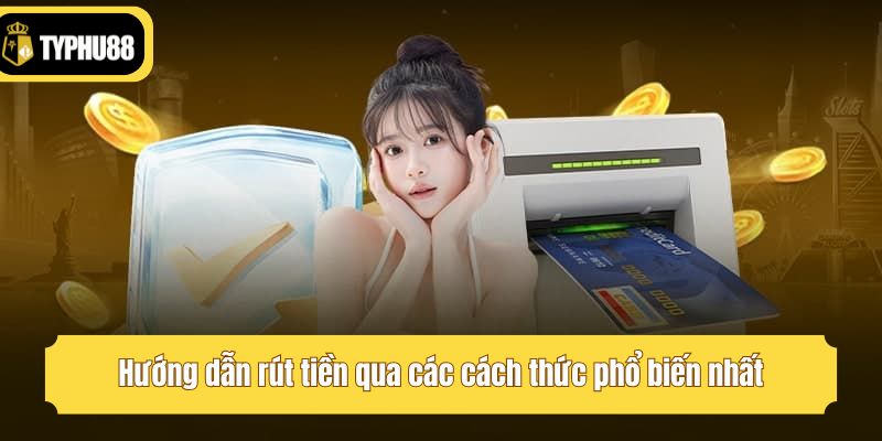 Hướng dẫn rút tiền qua các cách thức phổ biến nhất