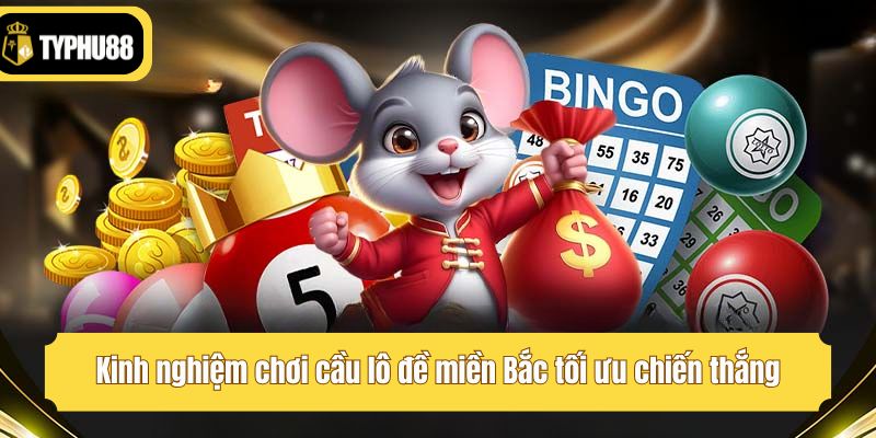 Kinh nghiệm chơi cầu lô đề miền Bắc tối ưu chiến thắng