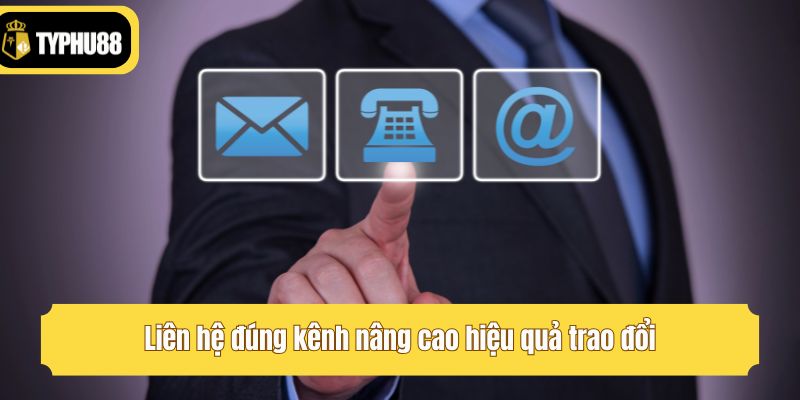 Liên hệ đúng kênh nâng cao hiệu quả trao đổi