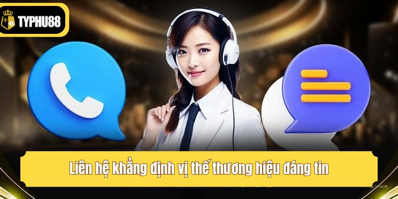 Liên hệ khẳng định vị thế thương hiệu đáng tin