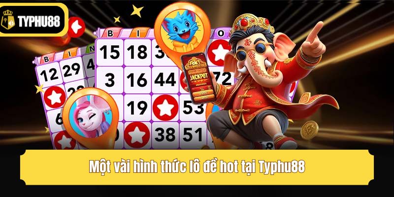 Một vài hình thức lô đề hot tại Typhu88