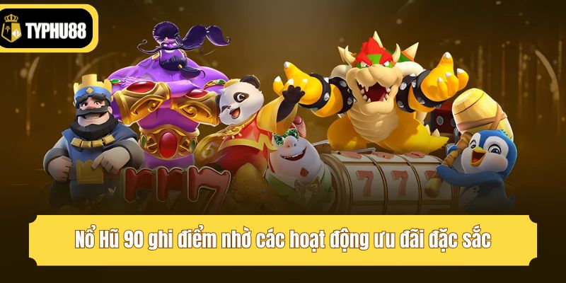 Nổ Hũ 90 ghi điểm nhờ các hoạt động ưu đãi đặc sắc