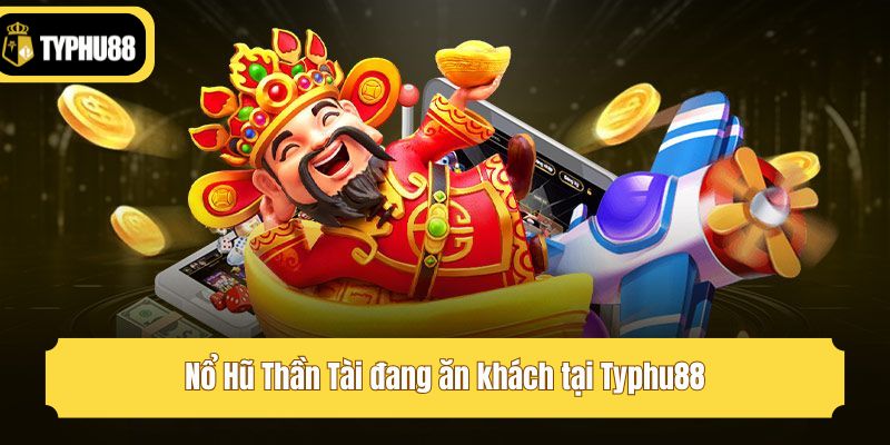 Nổ Hũ Thần Tài đang ăn khách tại Typhu88