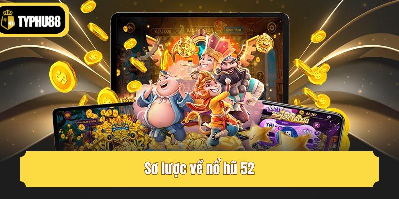 Sơ lược về nổ hũ 52