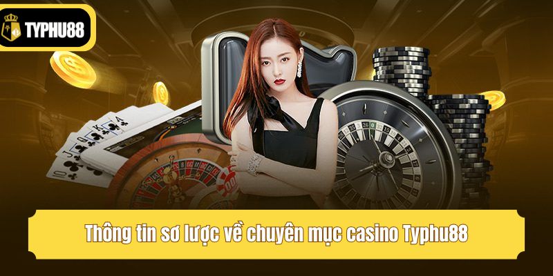 Thông tin sơ lược về chuyên mục casino Typhu88