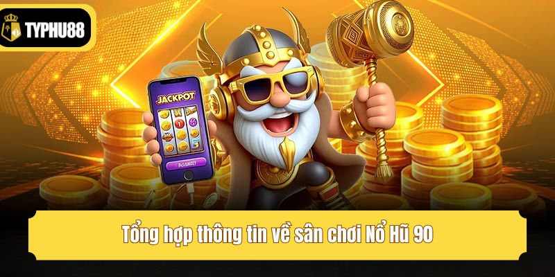 Tổng hợp thông tin về sân chơi Nổ Hũ 90