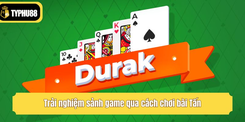 Trải nghiệm sảnh game qua cách chơi bài Tấn